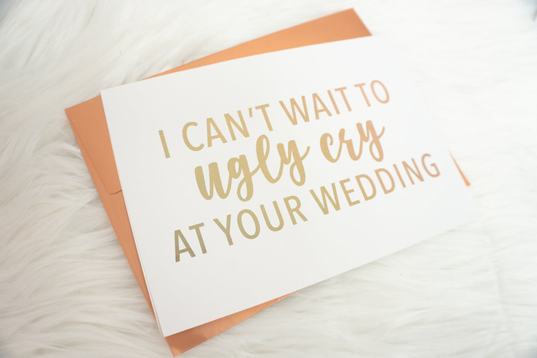 I Can't Wait to Ugly Cry at Your Wedding Foiled Card & Envelope