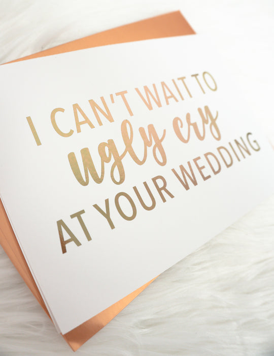 I Can't Wait to Ugly Cry at Your Wedding Foiled Card & Envelope