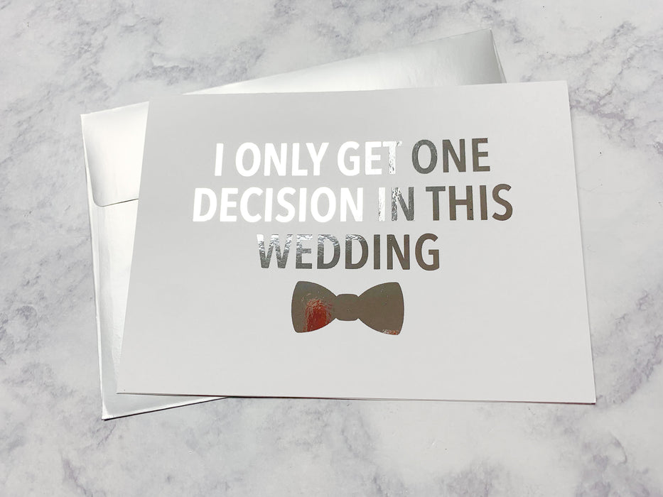 I Only Get One Decision In This Wedding Foiled Card & Envelope