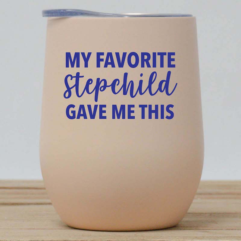 My Favorite Step Child Gave Me This Wine Tumbler