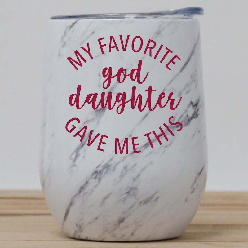 Favorite Goddaughter Gave Me This Wine Tumbler