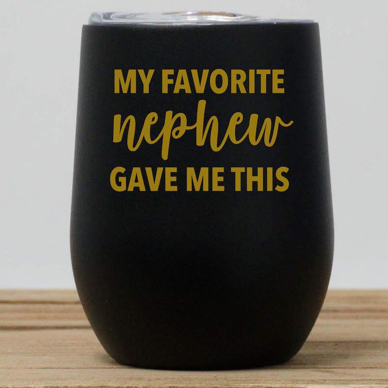 My Favorite Nephew Gave Me This Wine Tumbler