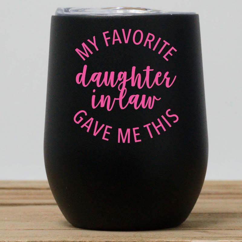 My Favorite Daughter in Law Gave Me This Wine Tumbler