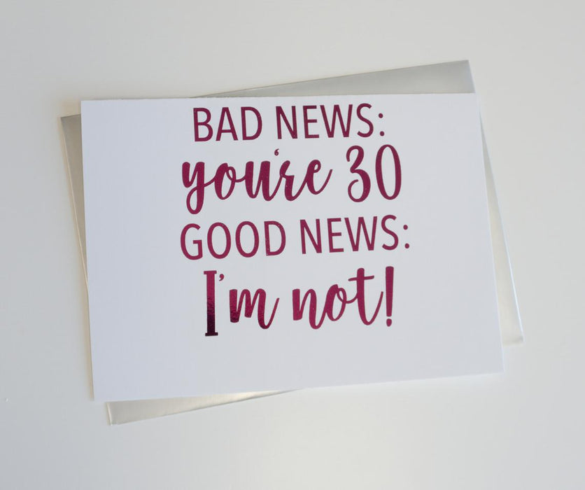 Bad News You're 30 Good News I'm Not Foiled Card & Envelope