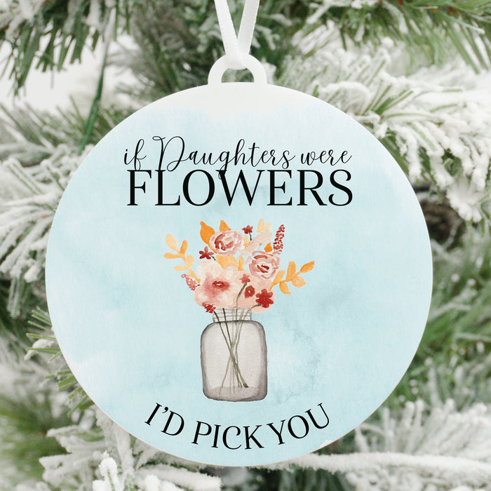 If Daughters Were Flowers I'd Pick You Christmas Ornament
