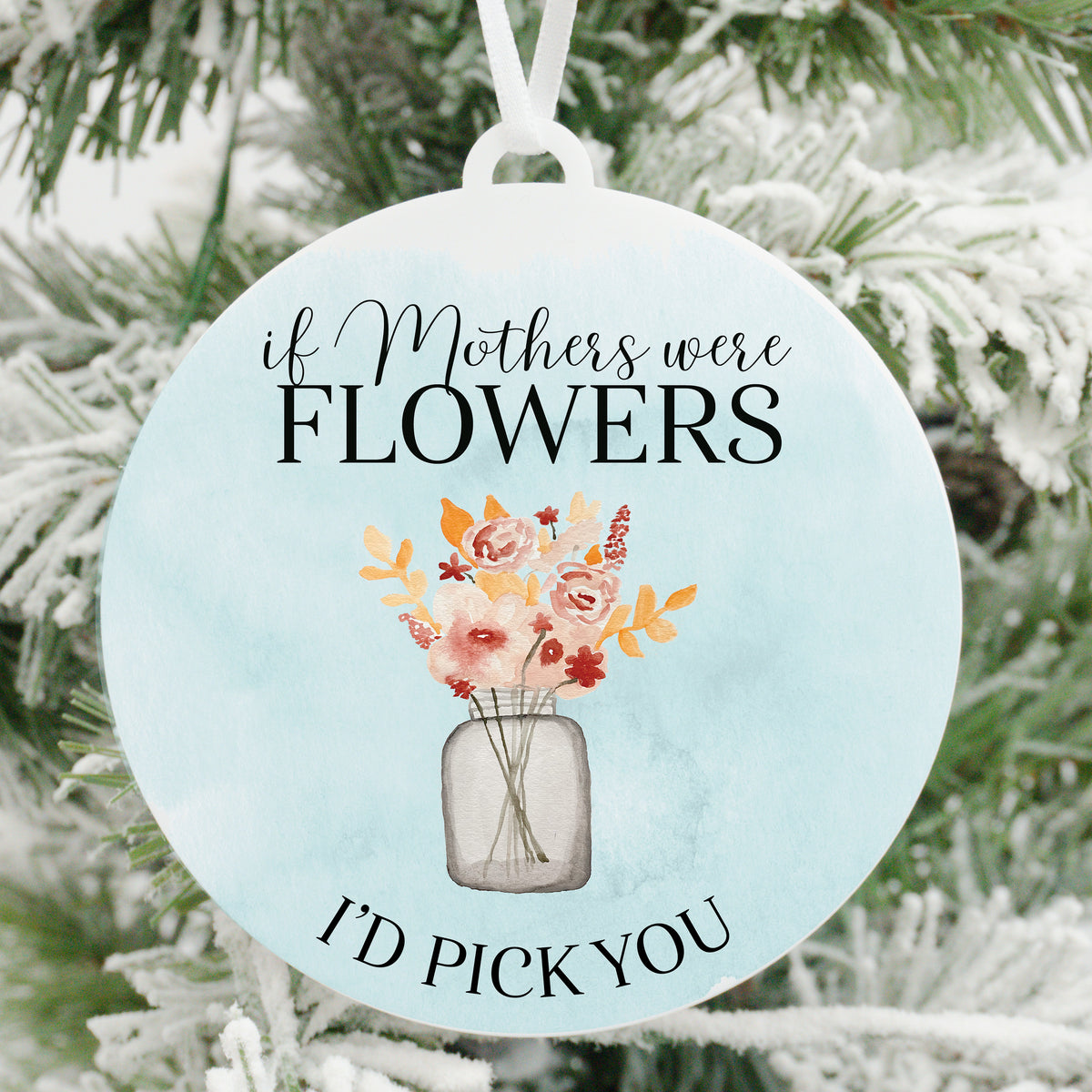 If Mothers Were Flowers I'd Pick You Christmas Ornament