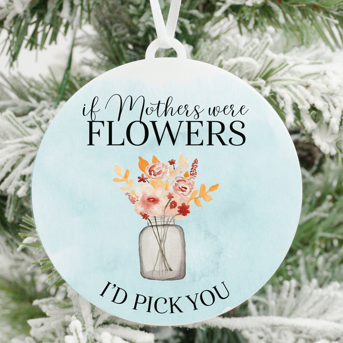 If Mothers Were Flowers I'd Pick You Christmas Ornament