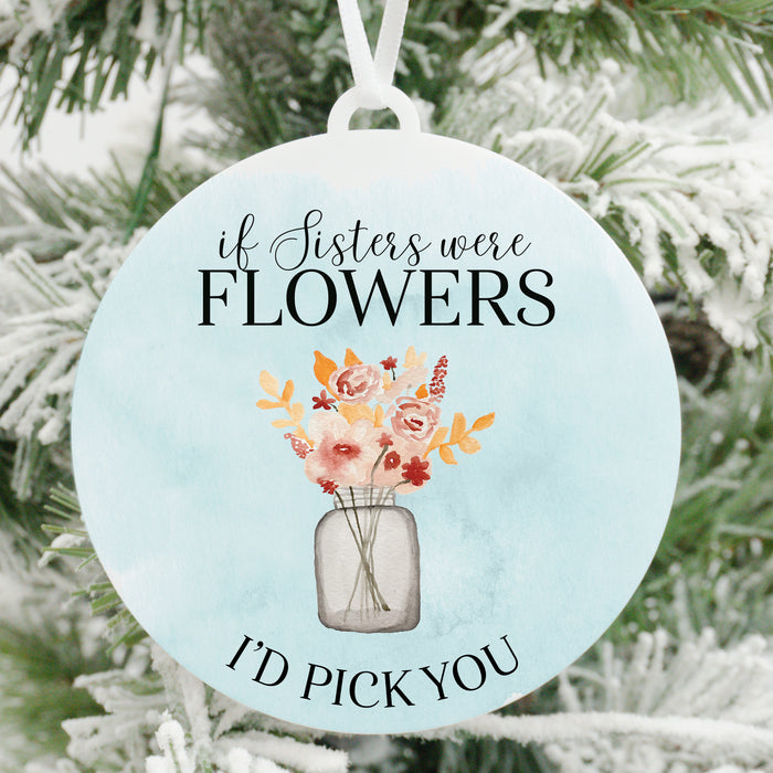If Sisters Were Flowers I'd Pick You Christmas Ornament