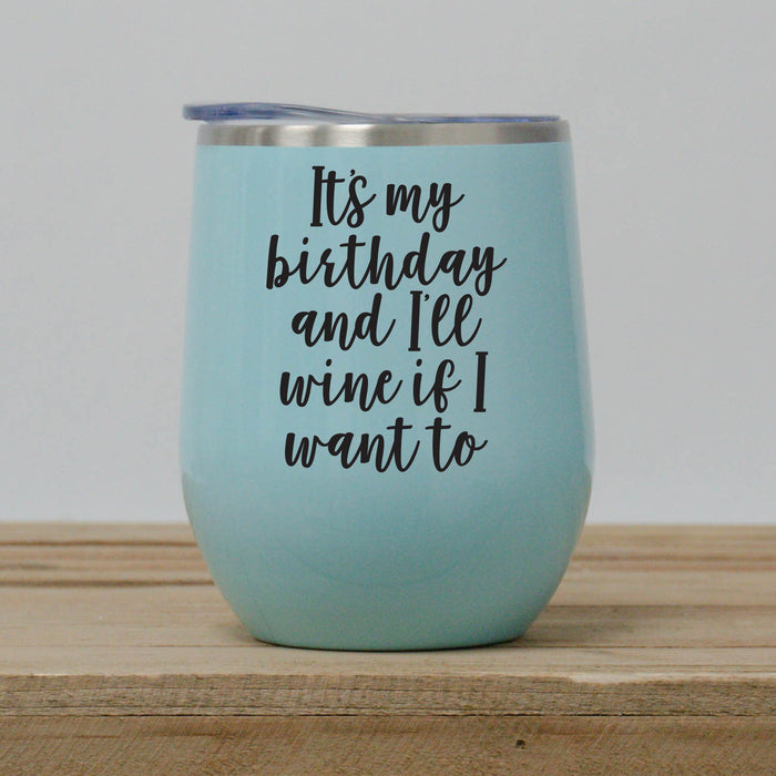 It's My Birthday and I'll Wine if I Want To Wine Tumbler